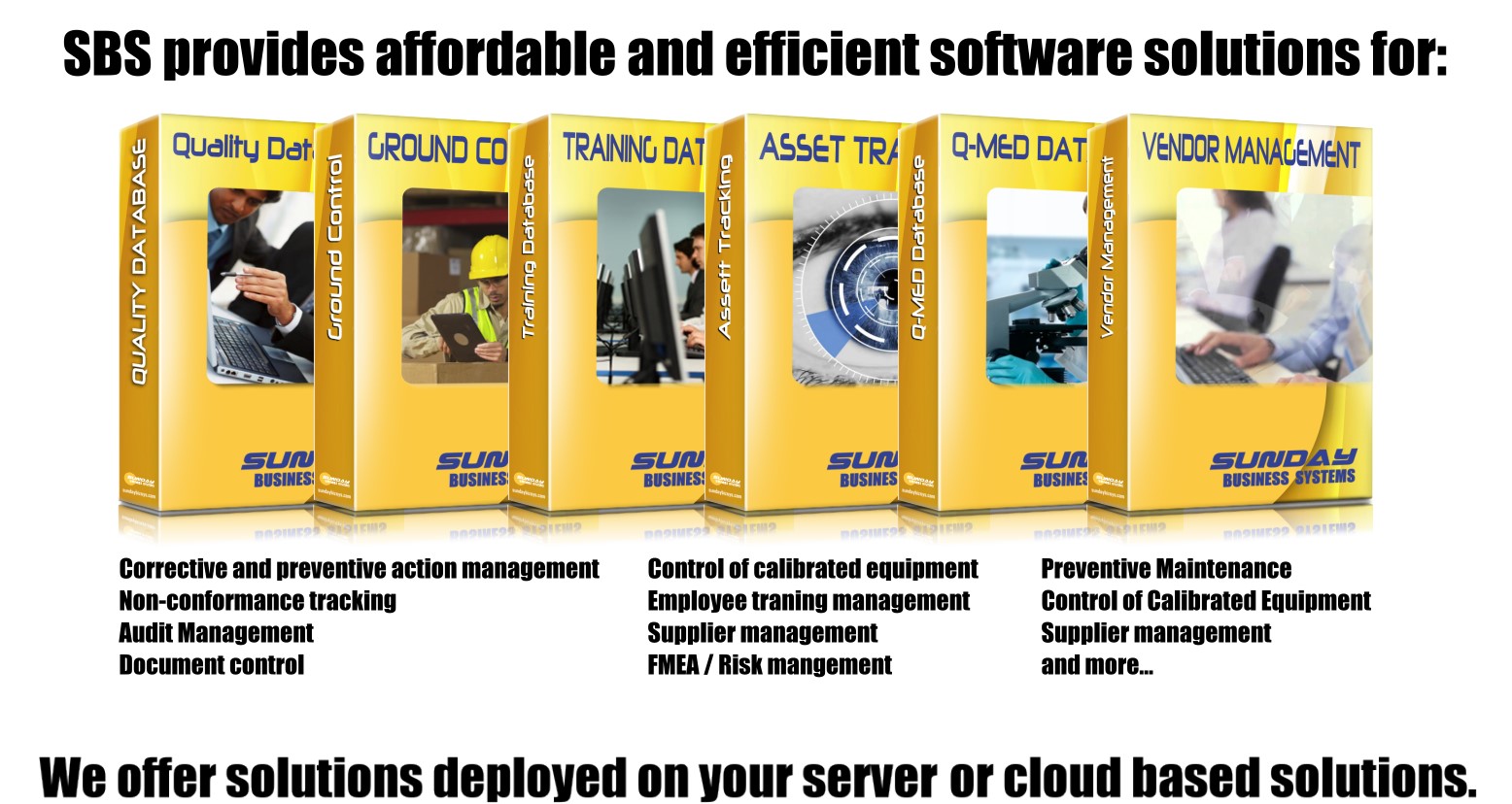 SBS provides affordable and efficient software solutions for: Corrective and preventive action management; Non-conformance tracking; Audit Management; Document control; Control of calibrated equipment; Employee training management; Supplier management; FMEA / Risk management; Preventive Maintenance; Control of Calibrated Equipment; Supplier management and more... We offer solutions deployed on your server or cloud based solutions.
